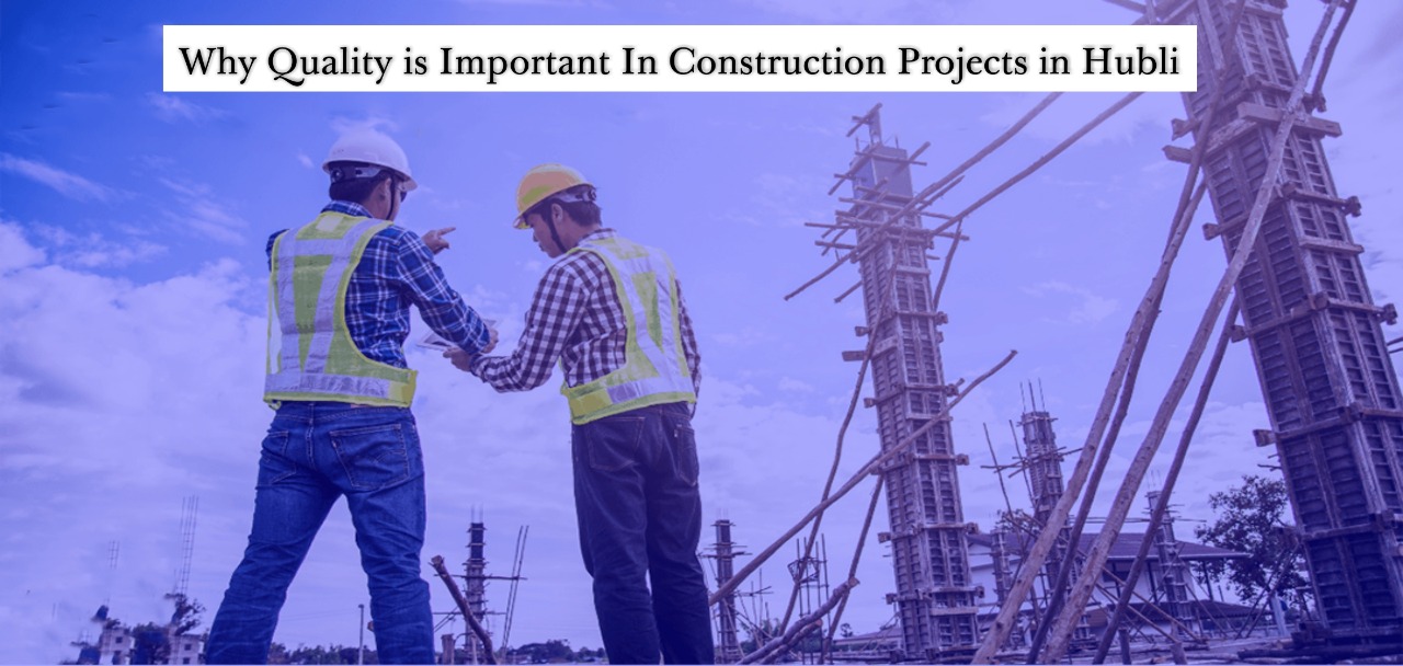Why Quality is Important In Construction Projects in Hubli