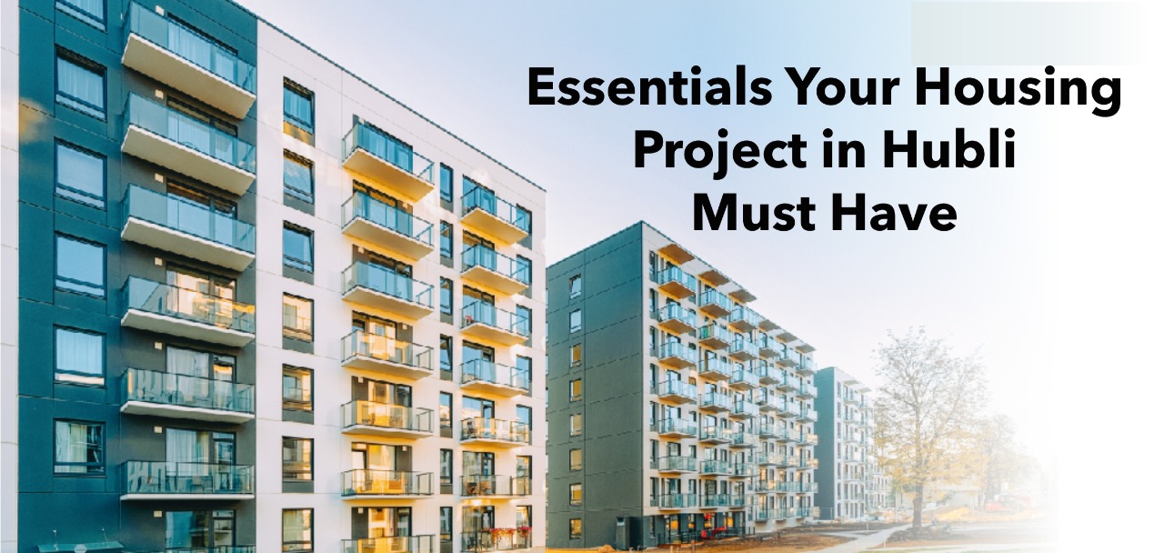 Essentials Your Housing Project in Hubli Must Have